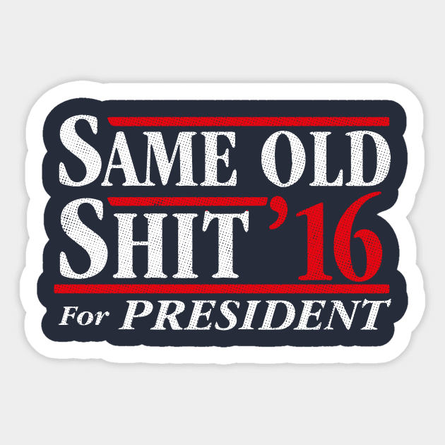 Same Old Shit For President 2016 Sticker by dumbshirts
